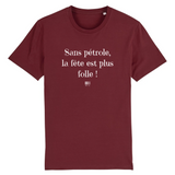 T-Shirt - Sans pétrole la fête est plus folle - Unisexe - Coton Bio - Cadeau Original - Cadeau Personnalisable - Cadeaux-Positifs.com -XS-Bordeaux-