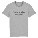 T-Shirt - Comme un poison dans l'eau - Unisexe - Coton Bio - Cadeau Original - Cadeau Personnalisable - Cadeaux-Positifs.com -XS-Gris-