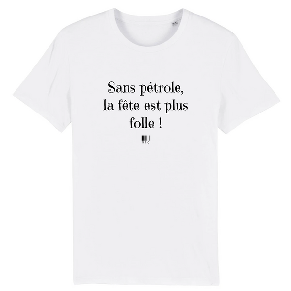 T-Shirt - Sans pétrole la fête est plus folle - Unisexe - Coton Bio - Cadeau Original - Cadeau Personnalisable - Cadeaux-Positifs.com -XS-Blanc-