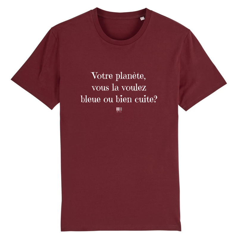 Cadeau anniversaire : T-Shirt - Votre planète vous la voulez bleue ou bien cuite - Unisexe - Coton Bio - Cadeau Original - Cadeau Personnalisable - Cadeaux-Positifs.com -XS-Bordeaux-
