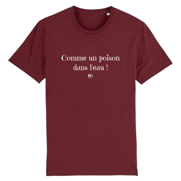 T-Shirt - Comme un poison dans l'eau - Unisexe - Coton Bio - Cadeau Original - Cadeau Personnalisable - Cadeaux-Positifs.com -XS-Bordeaux-