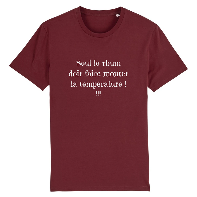 Cadeau anniversaire : T-Shirt - Seul le rhum doit faire monter la température - Unisexe - Coton Bio - Cadeau Original - Cadeau Personnalisable - Cadeaux-Positifs.com -XS-Bordeaux-