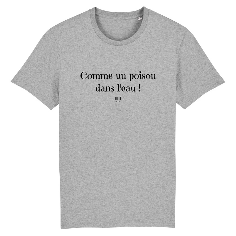 Cadeau anniversaire : T-Shirt - Comme un poison dans l'eau - Unisexe - Coton Bio - Cadeau Original - Cadeau Personnalisable - Cadeaux-Positifs.com -XS-Gris-