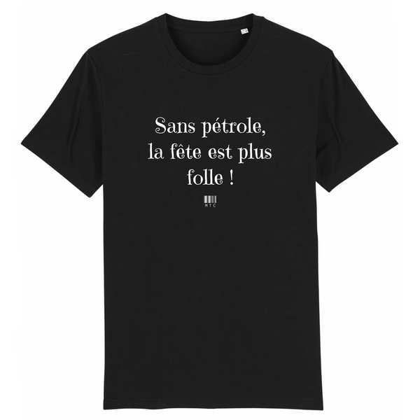 T-Shirt - Sans pétrole la fête est plus folle - Unisexe - Coton Bio - Cadeau Original - Cadeau Personnalisable - Cadeaux-Positifs.com -XS-Noir-