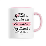 Mug - Merci vous êtes une Éducatrice trop Géniale - 6 Coloris - Cadeau Personnalisable - Cadeaux-Positifs.com -Unique-Rose-
