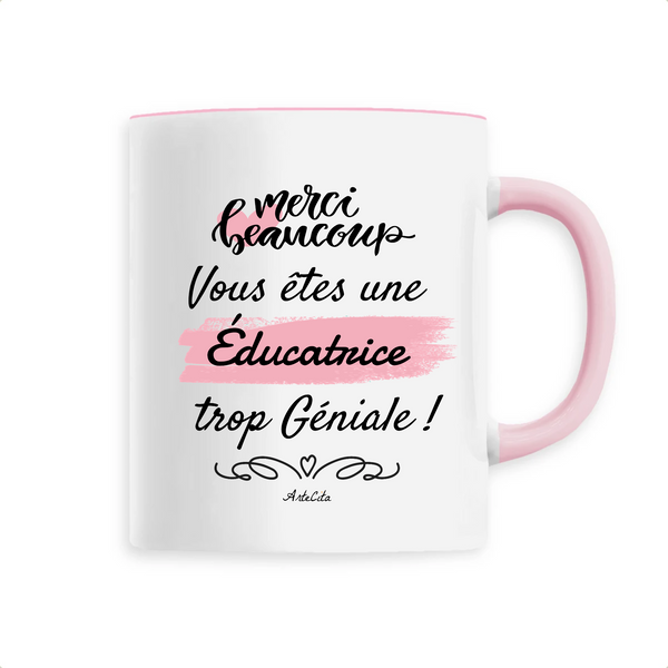 Mug - Merci vous êtes une Éducatrice trop Géniale - 6 Coloris - Cadeau Personnalisable - Cadeaux-Positifs.com -Unique-Rose-