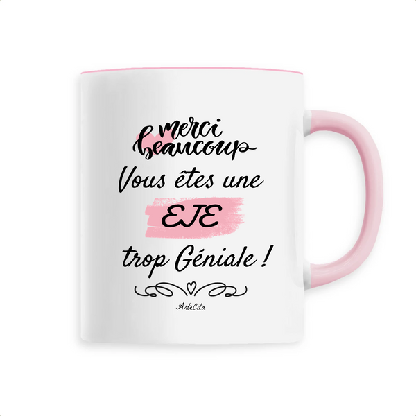 Mug - Merci, vous êtes une EJE trop Géniale - 6 Coloris - Unique - Cadeau Personnalisable - Cadeaux-Positifs.com -Unique-Rose-