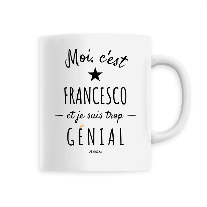 Cadeau anniversaire : Mug - Francesco est trop génial - Céramique Premium - 6 Coloris - Cadeau Personnalisable - Cadeaux-Positifs.com -Unique-Blanc-