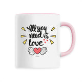 Mug - All you need is Love - Céramique Premium - 6 Coloris - Cadeau Personnalisable - Cadeaux-Positifs.com -Unique-Rose-