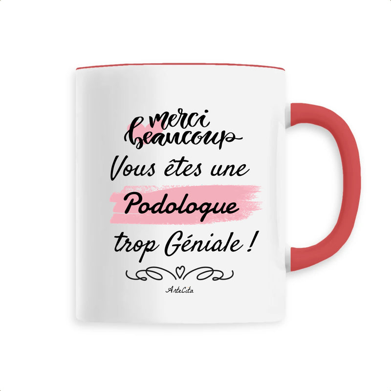 Cadeau anniversaire : Mug - Merci, vous êtes une Podologue trop Géniale - 6 Coloris - Cadeau Personnalisable - Cadeaux-Positifs.com -Unique-Rouge-